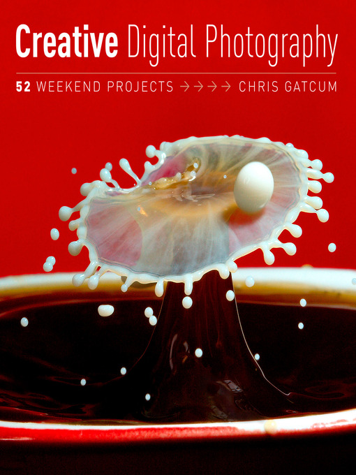 Title details for Creative Photography, 52 Weekend Projects by Chris Gatcum - Available